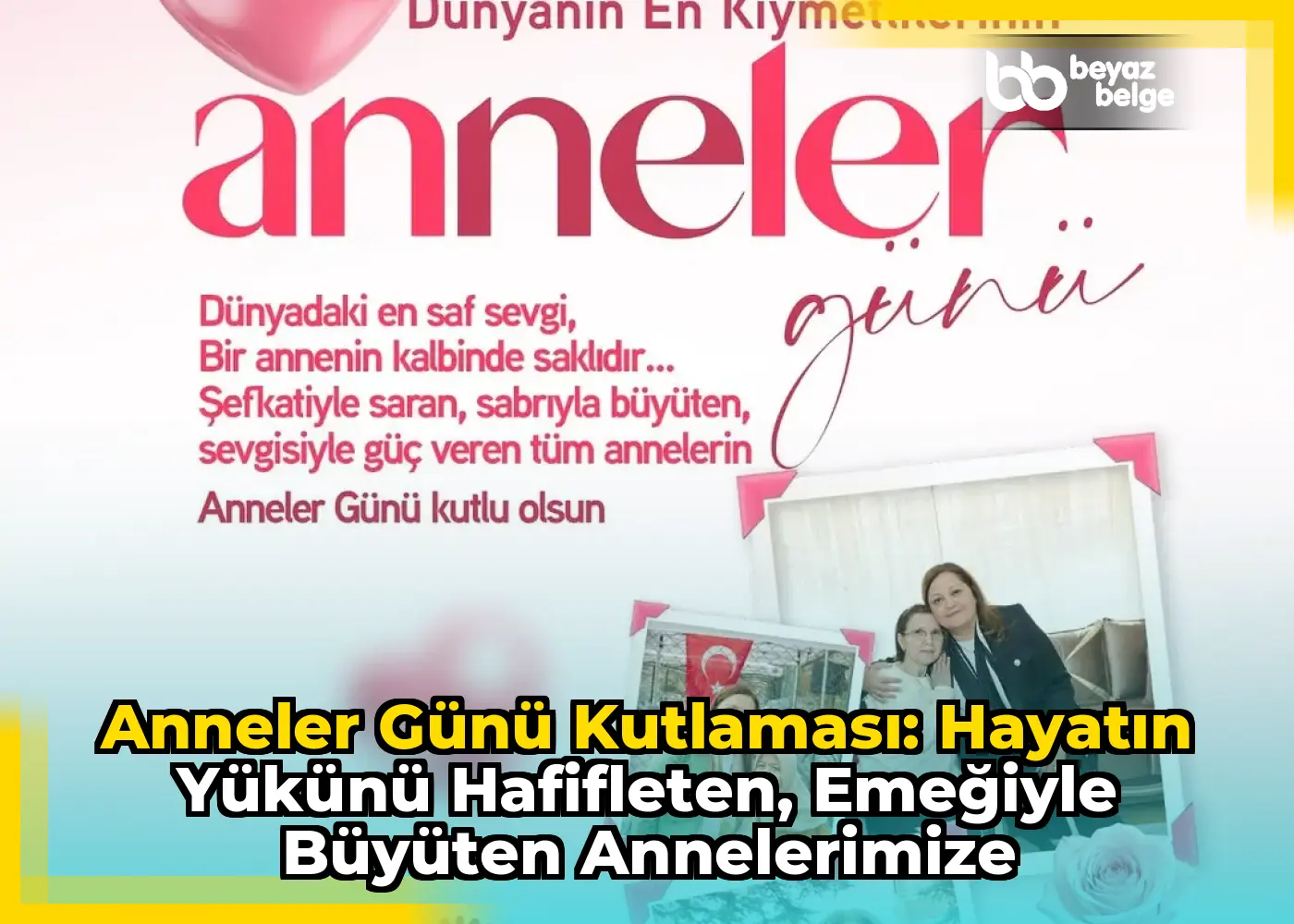 Anneler Günü Kutlaması: Hayatın Yükünü Hafifleten, Emeğiyle Büyüten Annelerimize