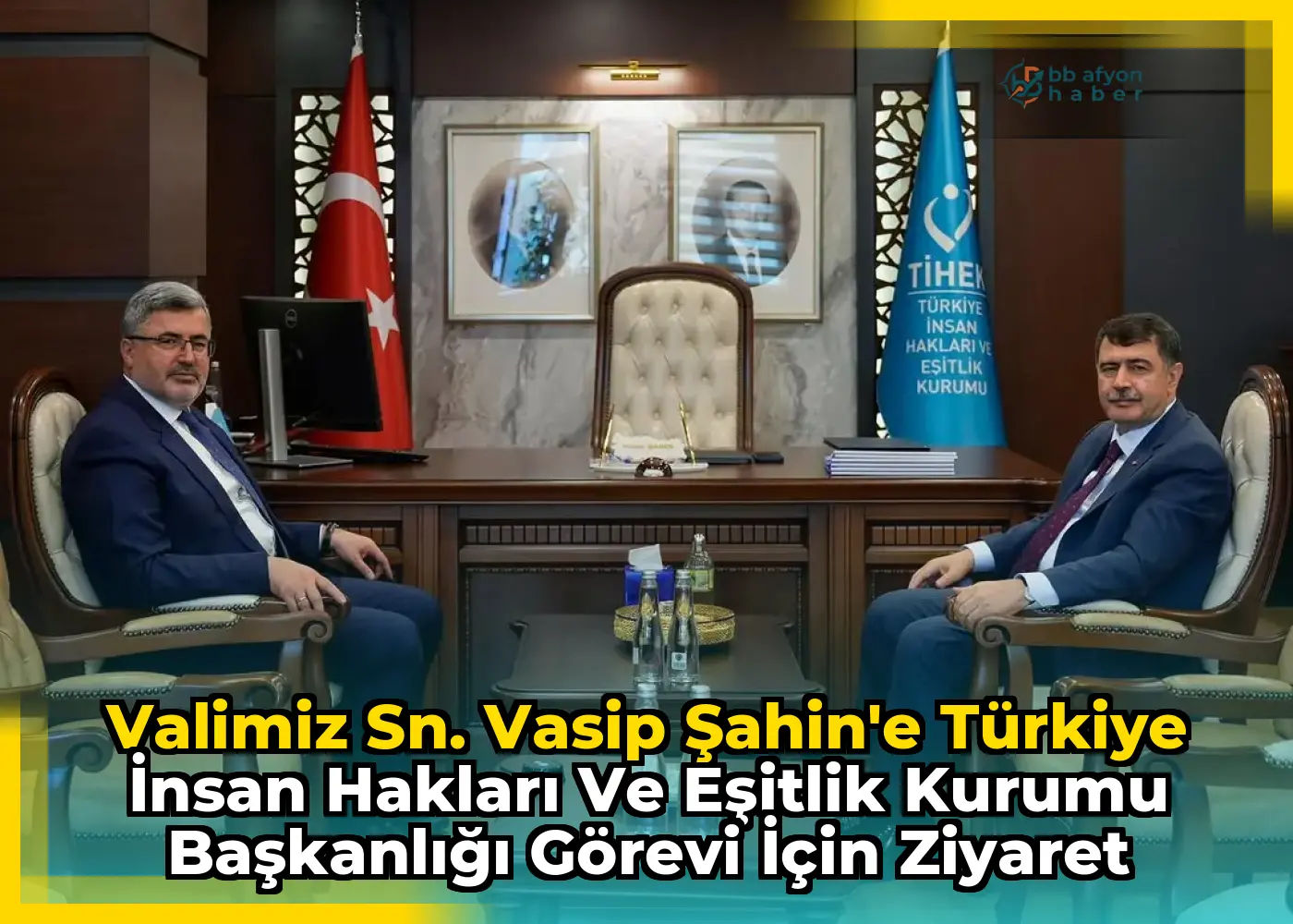 Valimiz Sn. Vasip Şahin'e Türkiye İnsan Hakları ve Eşitlik Kurumu Başkanlığı Görevi için Ziyaret