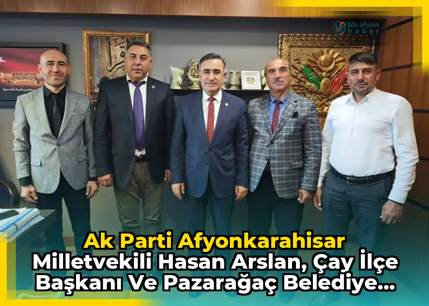 Ak Parti Afyonkarahisar Milletvekili Hasan Arslan, Çay İlçe Başkanı ve Pazarağaç Belediye Başkanını Ağırladı