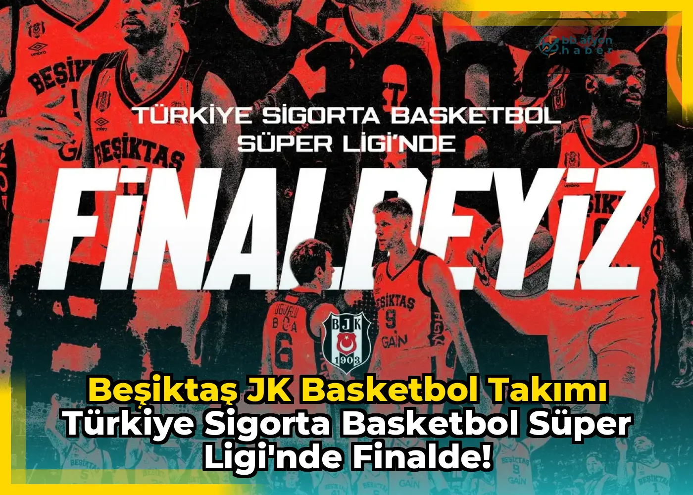 Beşiktaş JK Basketbol Takımı Türkiye Sigorta Basketbol Süper Ligi'nde Finalde!