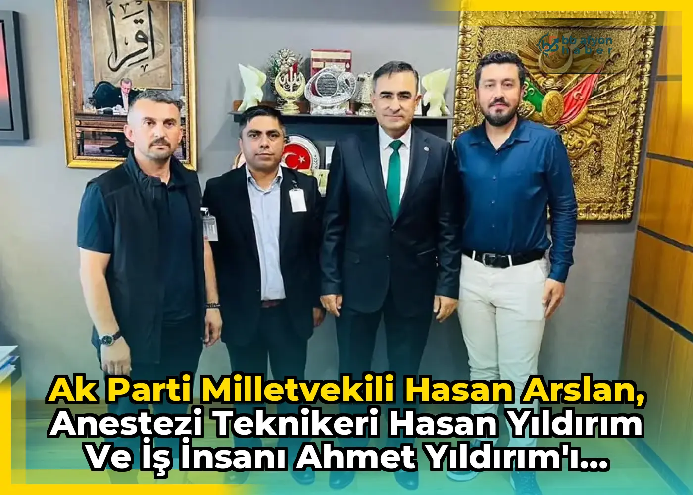Ak Parti Milletvekili Hasan Arslan, Anestezi Teknikeri Hasan Yıldırım ve İş İnsanı Ahmet Yıldırım'ı Ziyaret Etti