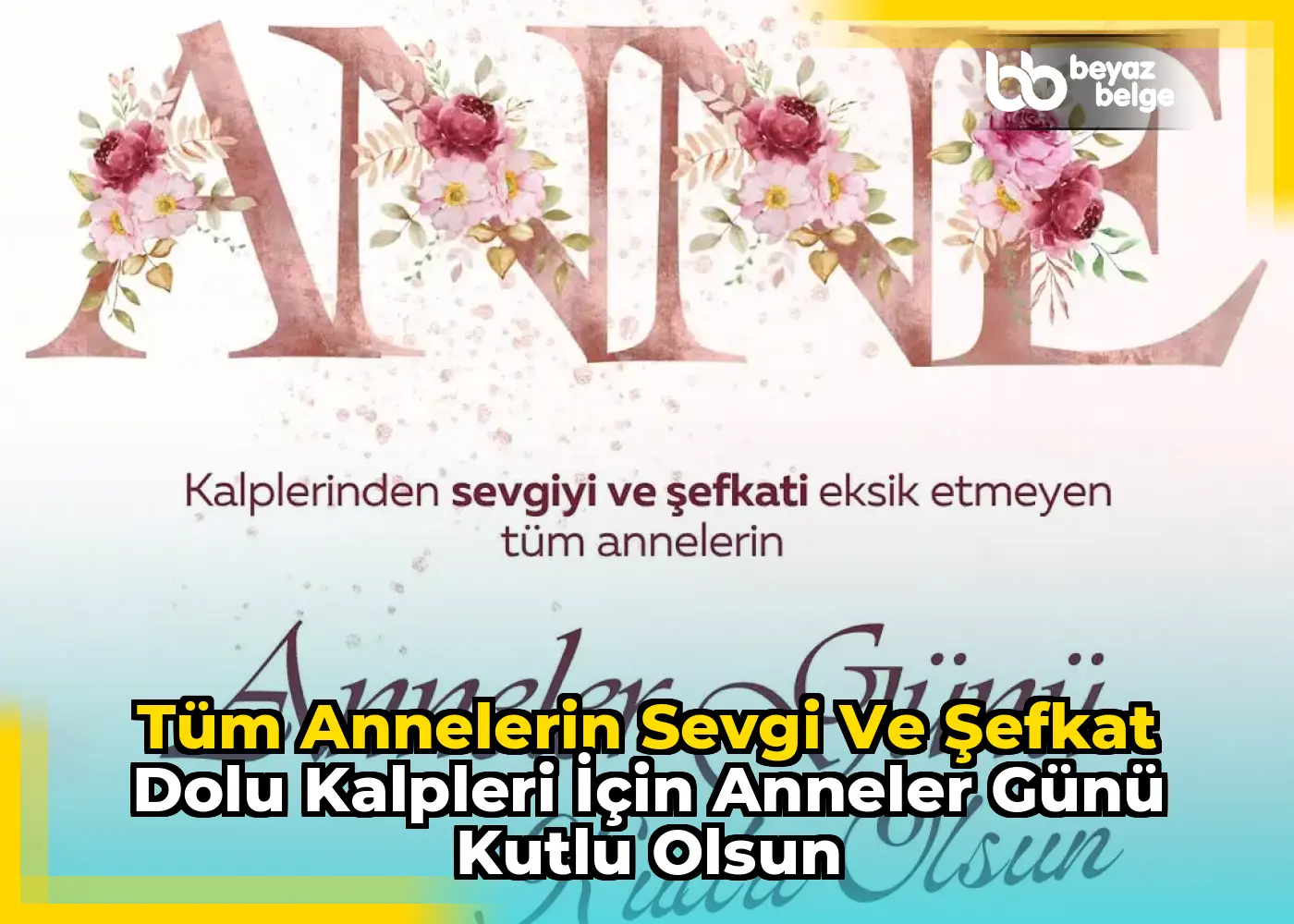 Tüm Annelerin Sevgi ve Şefkat Dolu Kalpleri İçin Anneler Günü Kutlu Olsun