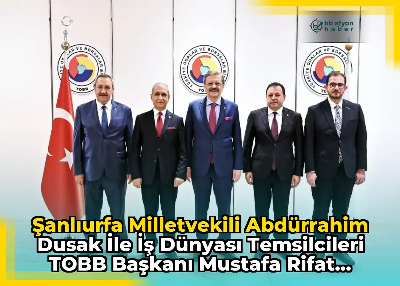 Şanlıurfa Milletvekili Abdürrahim Dusak ile İş Dünyası Temsilcileri TOBB Başkanı Mustafa Rifat Hisarcıklıoğlu'nu Ziyaret Etti