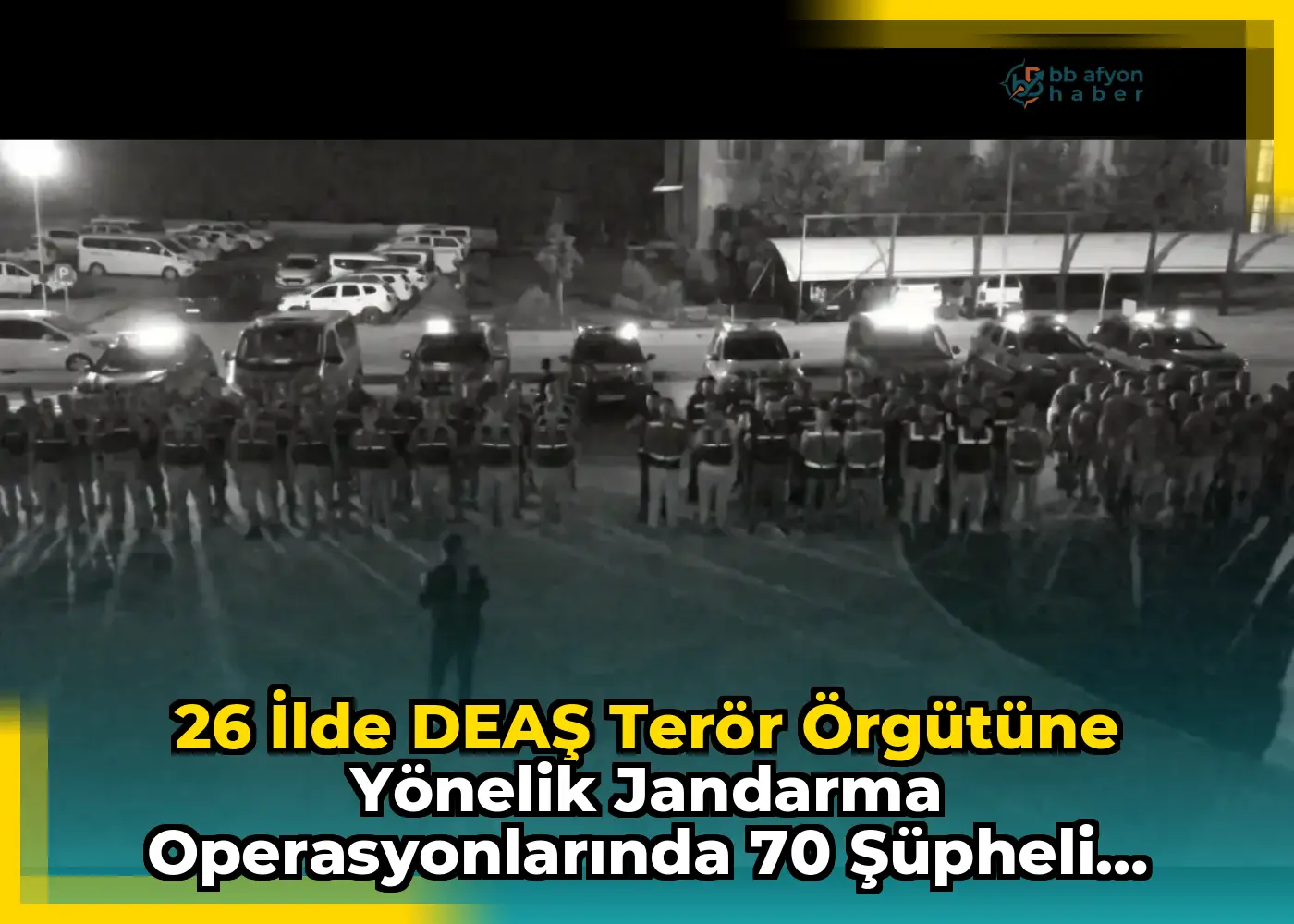26 İlde DEAŞ Terör Örgütüne Yönelik Jandarma Operasyonlarında 70 Şüpheli Yakalandı