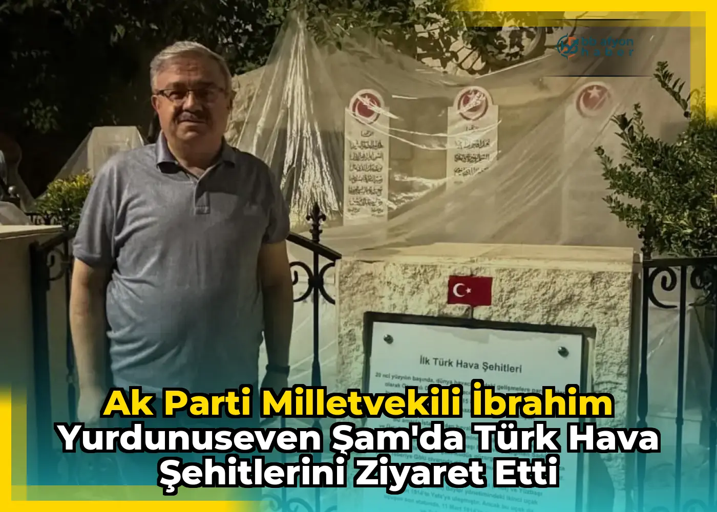 Ak Parti Milletvekili İbrahim Yurdunuseven Şam'da Türk Hava Şehitlerini Ziyaret Etti