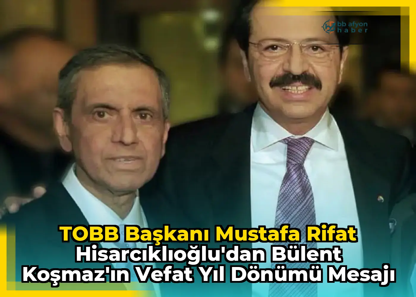 TOBB Başkanı Mustafa Rifat Hisarcıklıoğlu'dan Bülent Koşmaz'ın Vefat Yıl Dönümü Mesajı