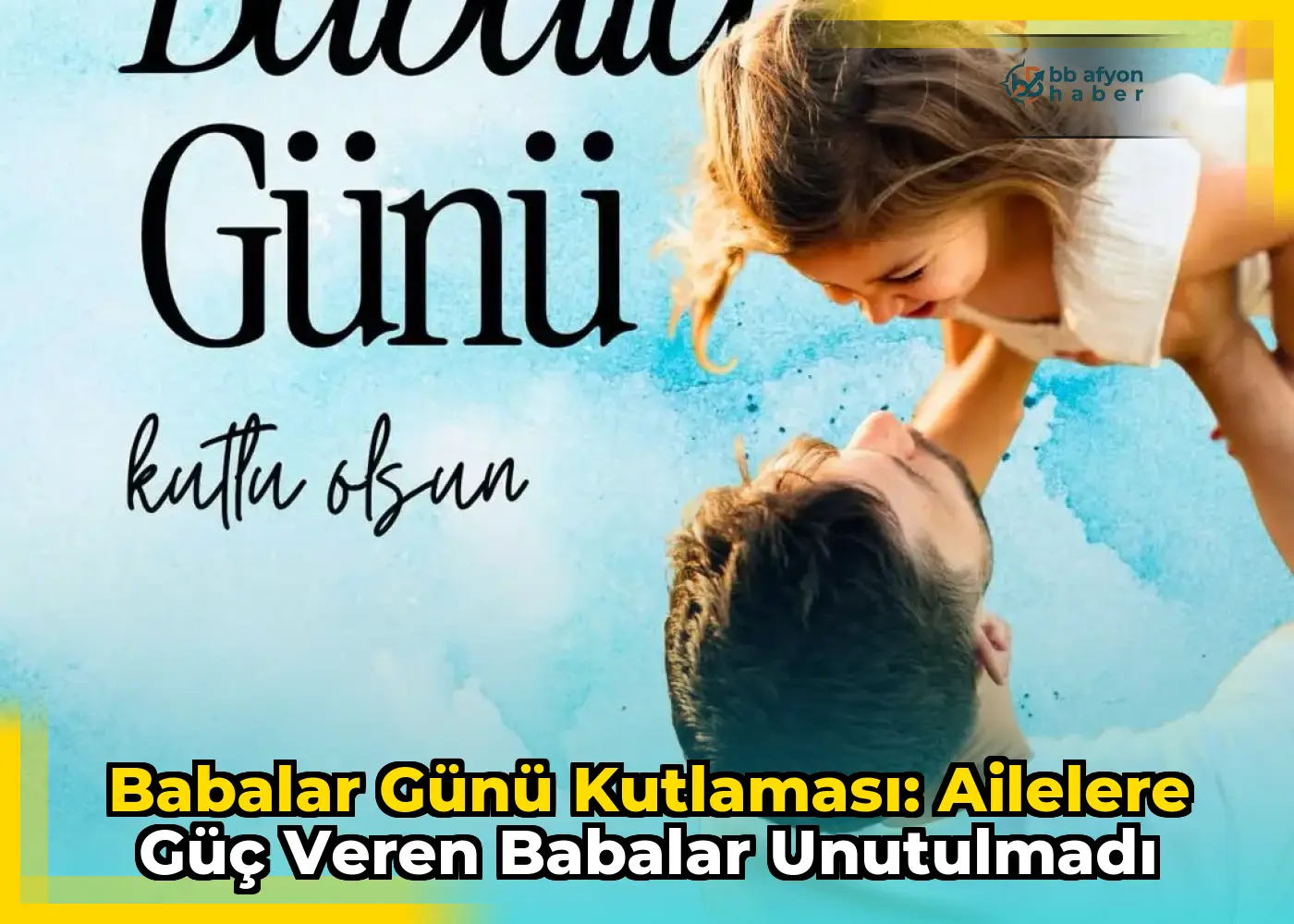 Babalar Günü Kutlaması: Ailelere Güç Veren Babalar Unutulmadı
