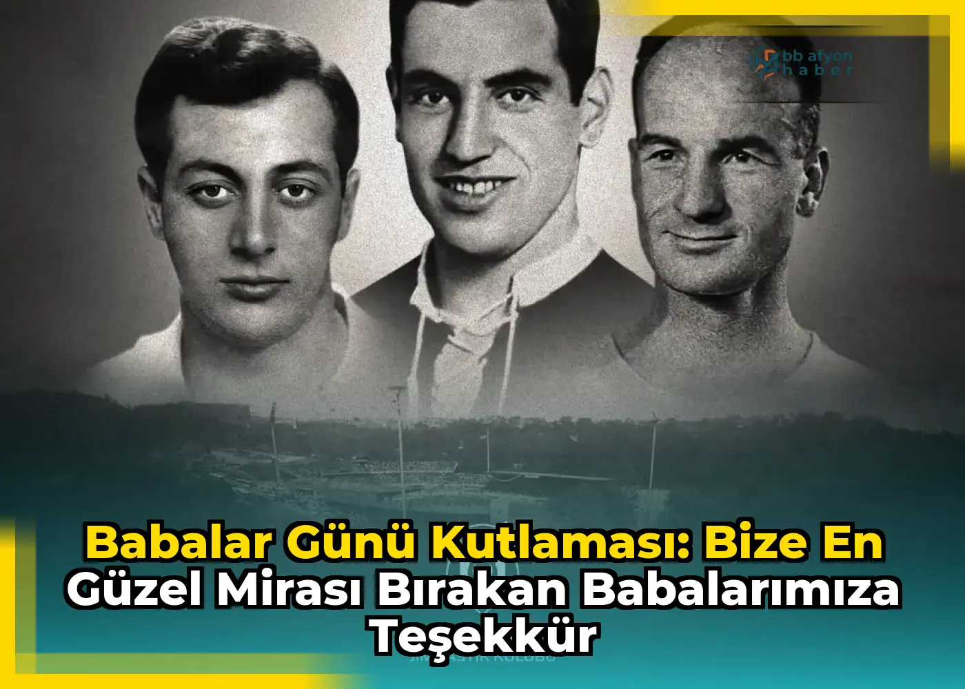 Babalar Günü Kutlaması: Bize En Güzel Mirası Bırakan Babalarımıza Teşekkür