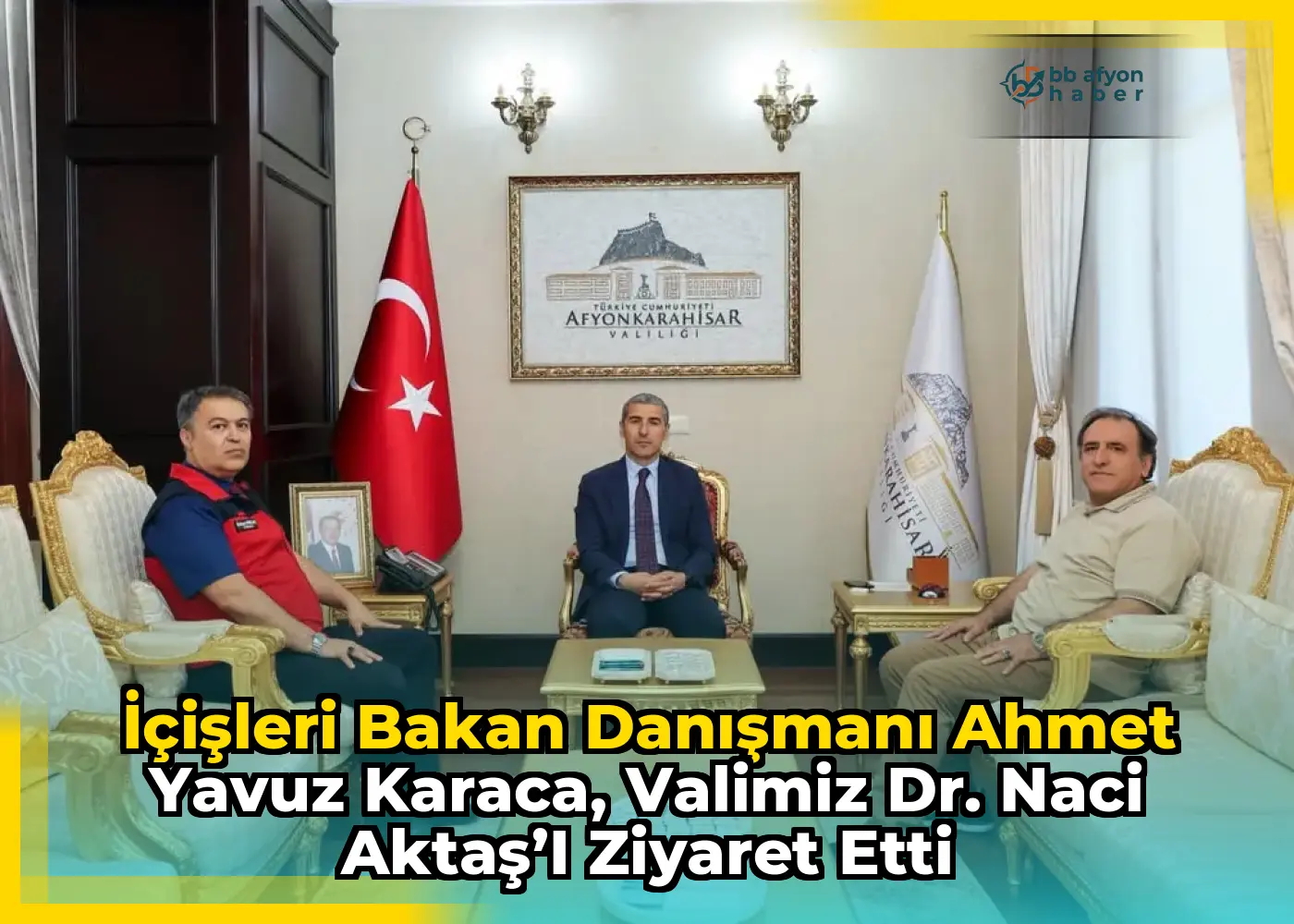 İçişleri Bakan Danışmanı Ahmet Yavuz Karaca, Valimiz Dr. Naci Aktaş’ı ziyaret etti