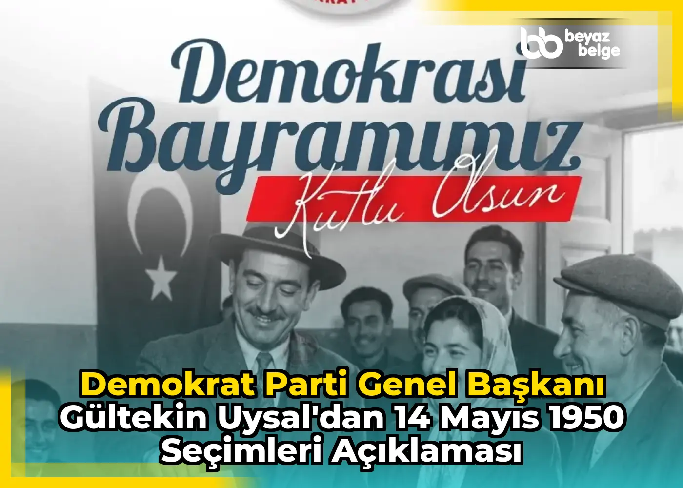 Demokrat Parti Genel Başkanı Gültekin Uysal'dan 14 Mayıs 1950 Seçimleri Açıklaması