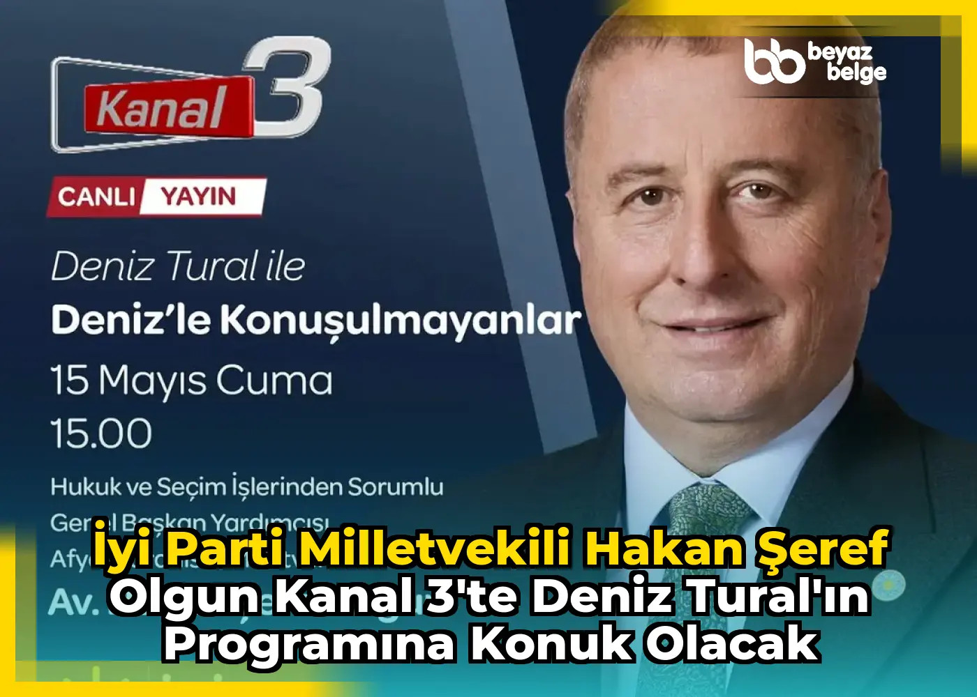 İyi Parti Milletvekili Hakan Şeref Olgun Kanal 3'te Deniz Tural'ın Programına Konuk Olacak