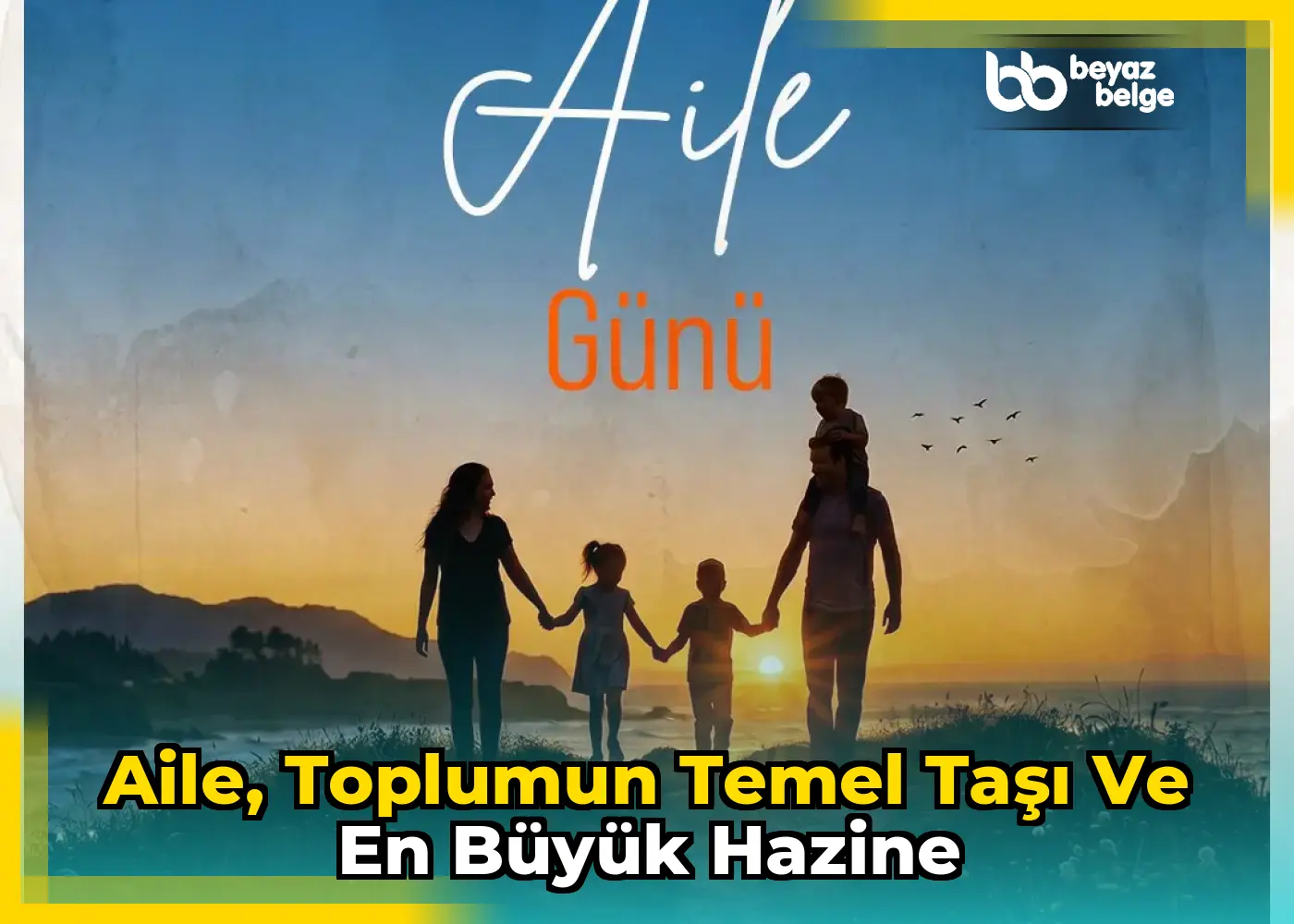 Aile, toplumun temel taşı ve en büyük hazine