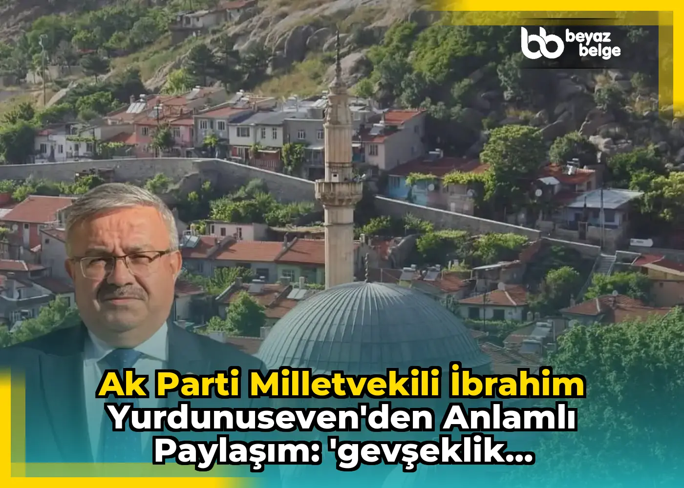 Ak Parti Milletvekili İbrahim Yurdunuseven'den Anlamlı Paylaşım: 'Gevşeklik Göstermeyin, Üzüntüye Kapılmayın'