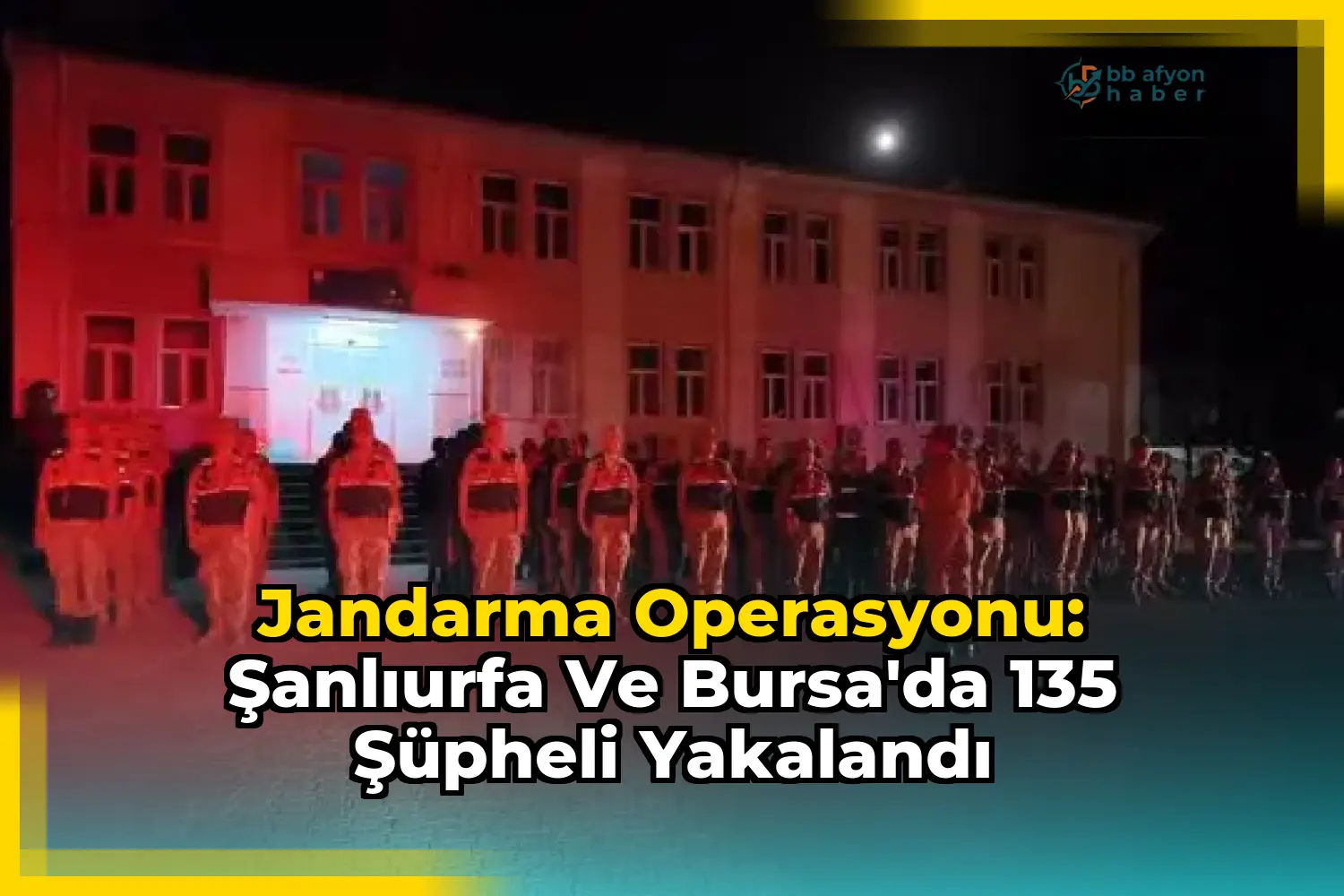 Jandarma Operasyonu: Şanlıurfa ve Bursa'da 135 Şüpheli Yakalandı