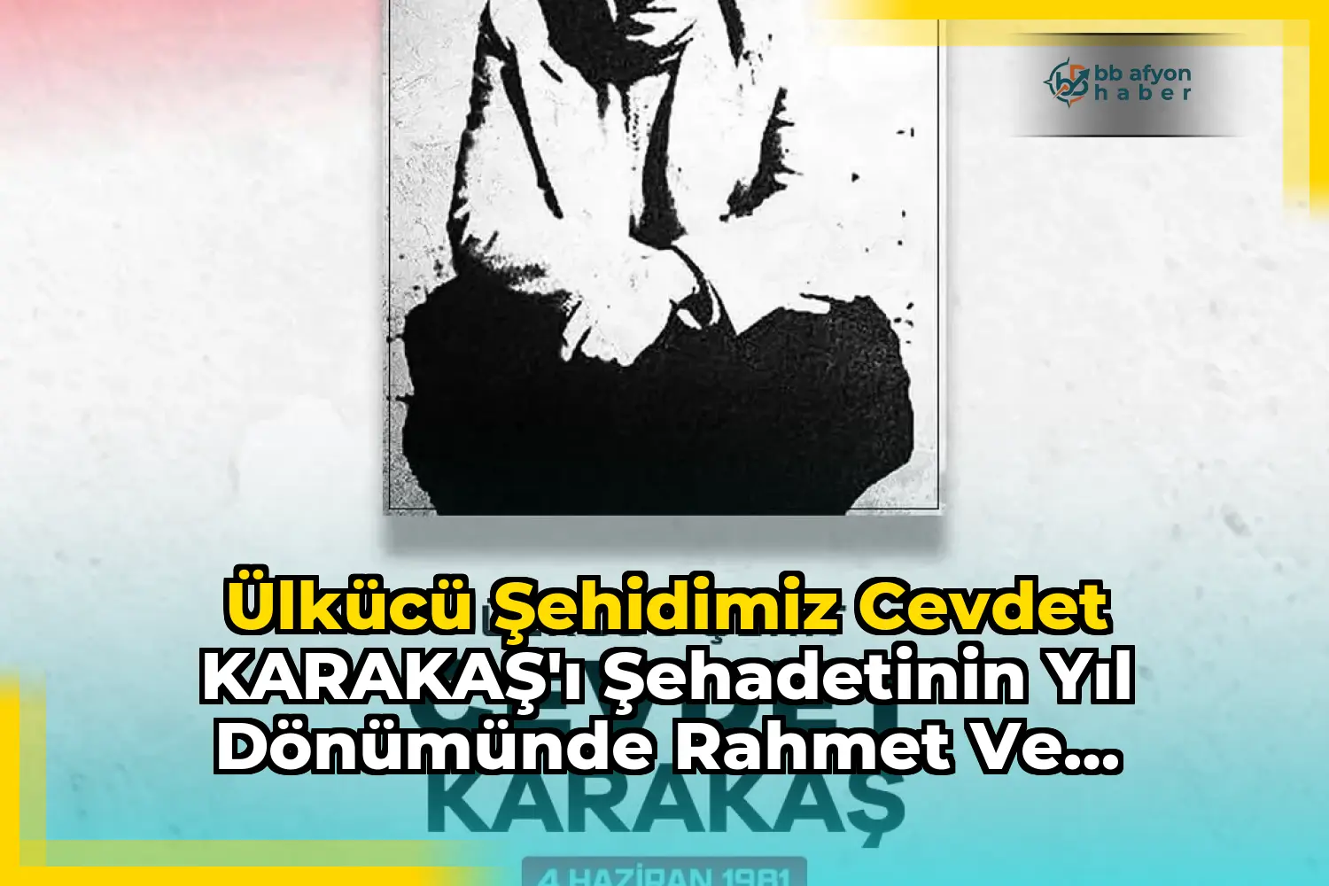 Ülkücü Şehidimiz Cevdet KARAKAŞ’ı Şehadetinin Yıl Dönümünde Rahmet ve Dualarla Anıyoruz